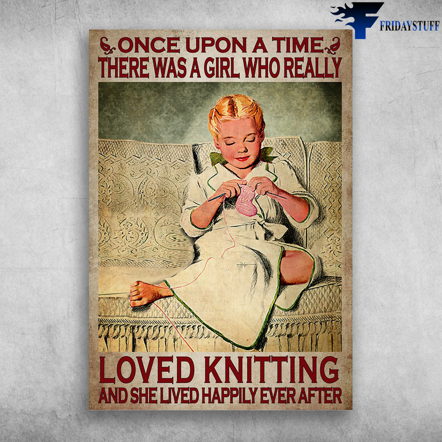 Knitting Girl - Once Upon A Time, There Was A Girl, Who Really Love Knitting, And She Lived Happily Every After