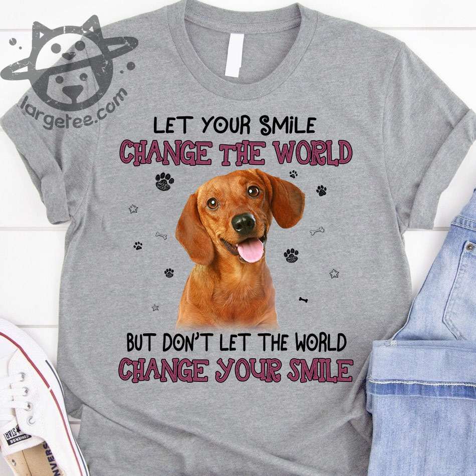 Let your smile change the world but don't let the world change your smile - Smiling Dachshund
