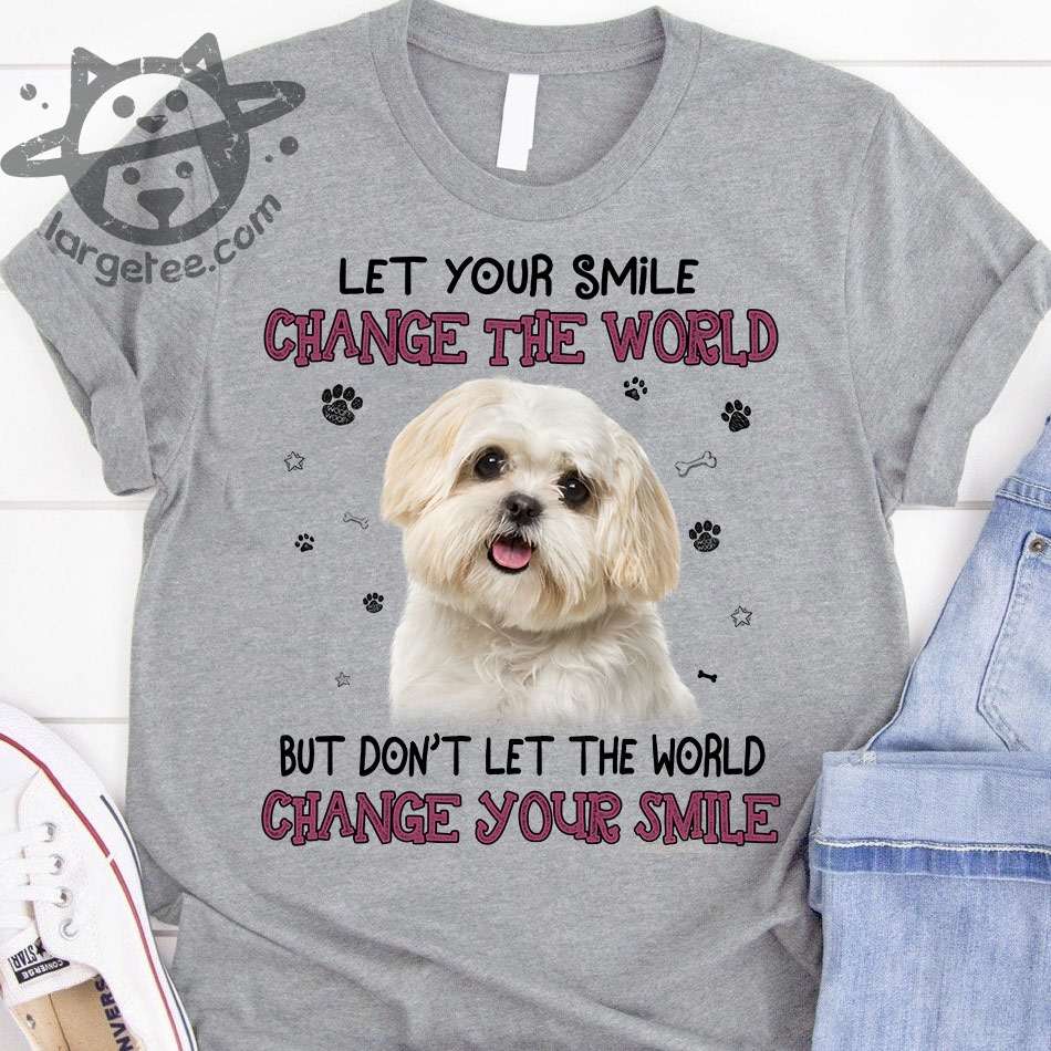 Let your smile change the world but don't let the world change your smile - Smiling Shih Tzu