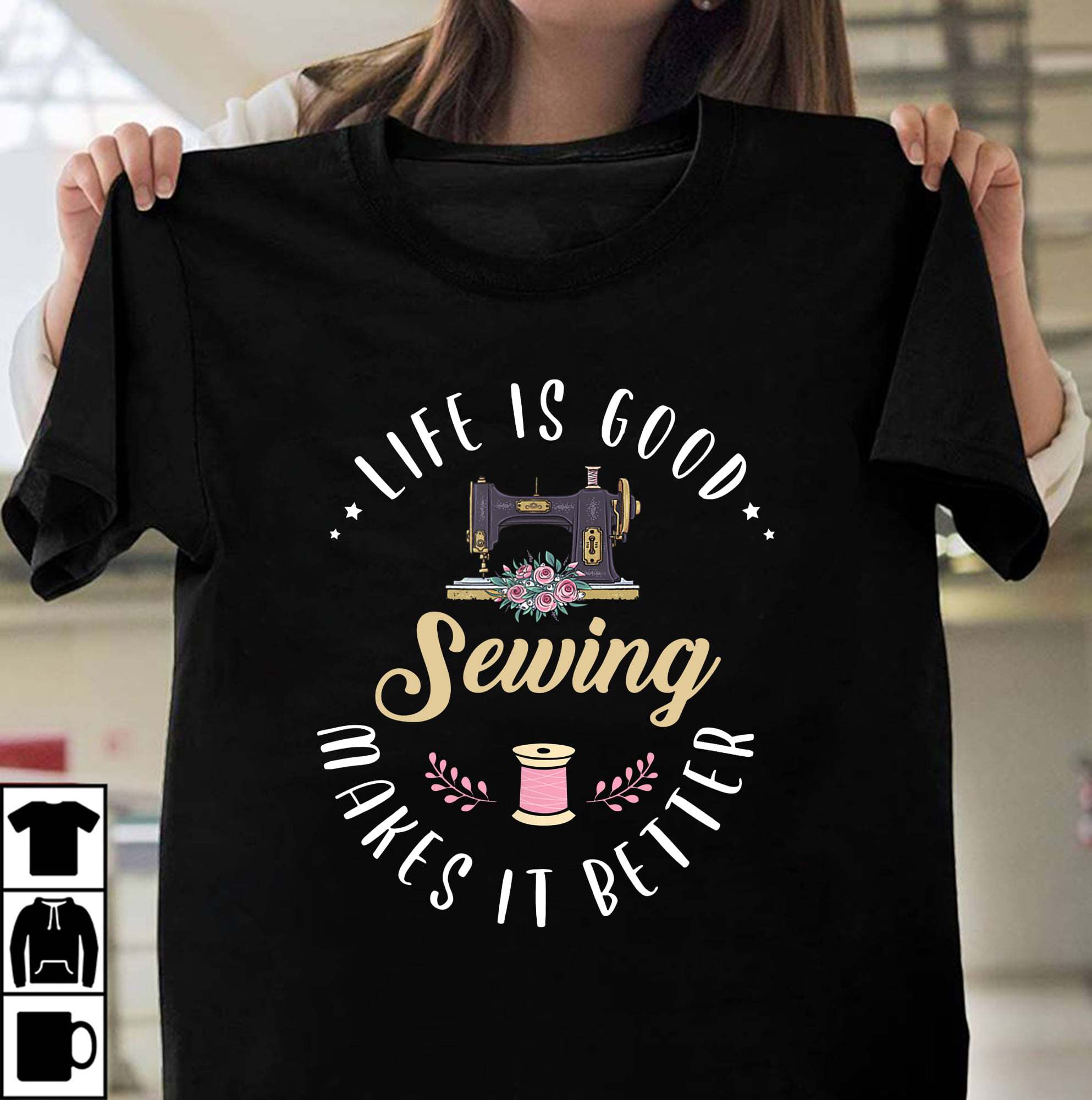 Life is good sewing makes it better - Sewing life, sewing machine
