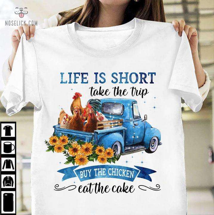 Life is short take the trip buy the chicken eat the cake - Chicken life, chicken on truck