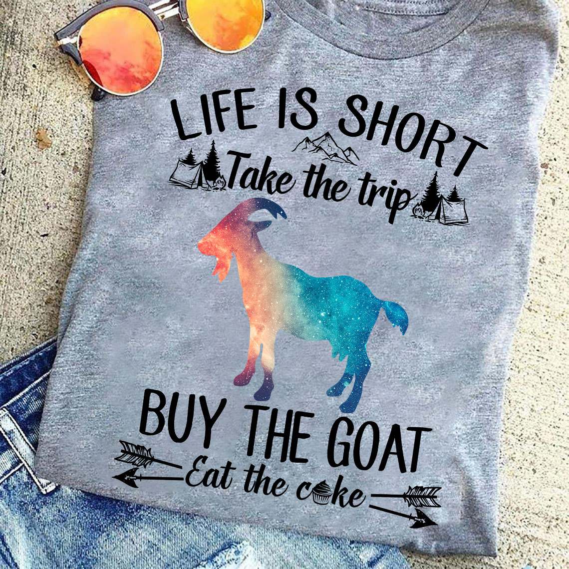 Life is short take the trip buy the goat eat the cake - Goat lover