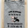 Life is short take the trip pet the Chihuahua eat the cake - Chihuahua puppy, dog lover