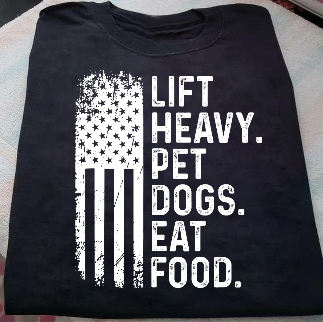 Lift heavy, pet dogs, eat food - Dog lover, dog and lifting