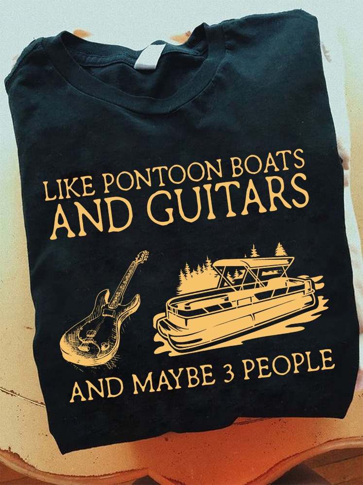Like pontoon boats and guitars and maybe 3 people