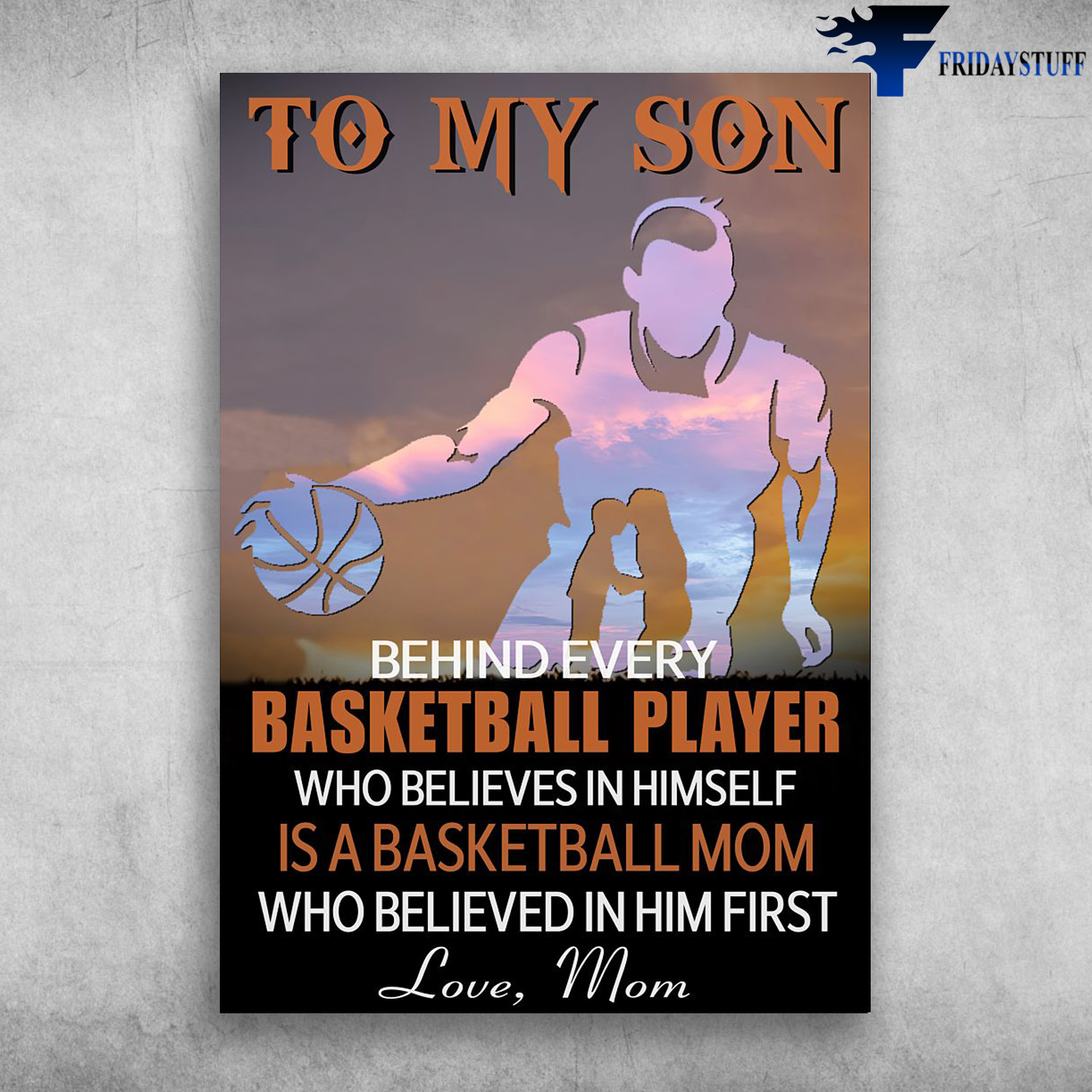 Mom And Son, Hockey Player - To My Son, Behind Every Basketball Player, Who Believes In Himself, Is A Basketball Mom, Who Believed In Him First, Love Mom