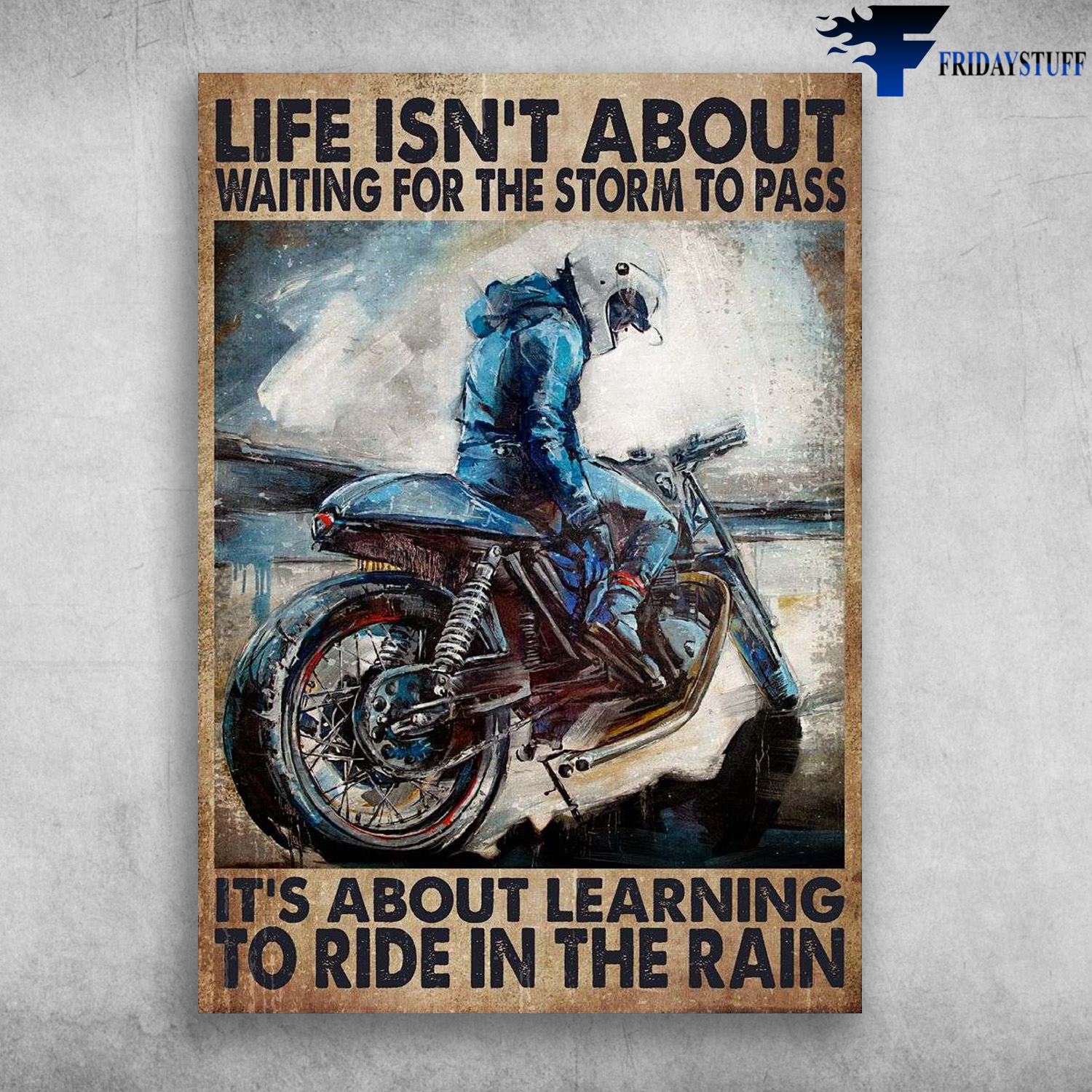 Motorcycle Man, Biker Lover - Life Isn't About Waiting For The Storm To Pass, It's About Learning, To Ride In The Rain