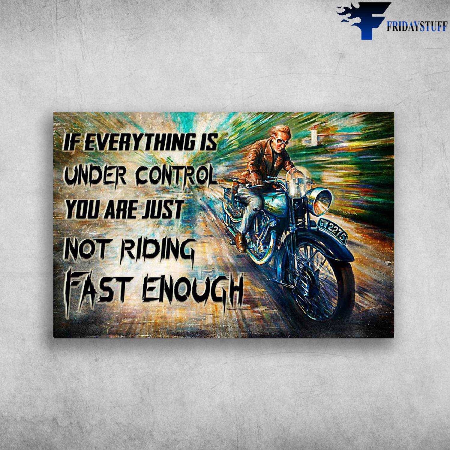 Motorcycle Man, Motorcycle Lover - If Everything Is Under Control, You Are Just Not Riding Fast Enough