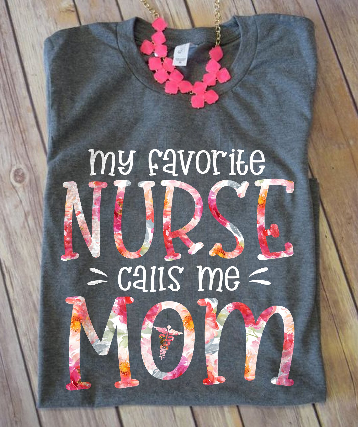 My favorite nurse calls me mom - Mother's day, nurse job