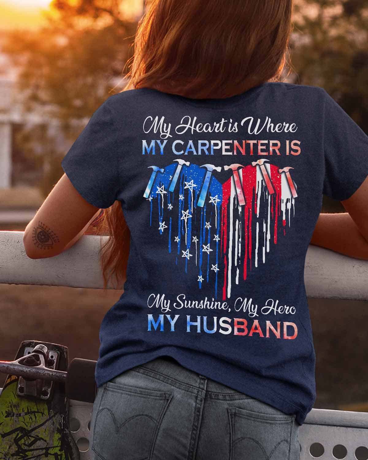 My heart is where my carpenter is my sunshine, my hero my husband - Carpenter husband