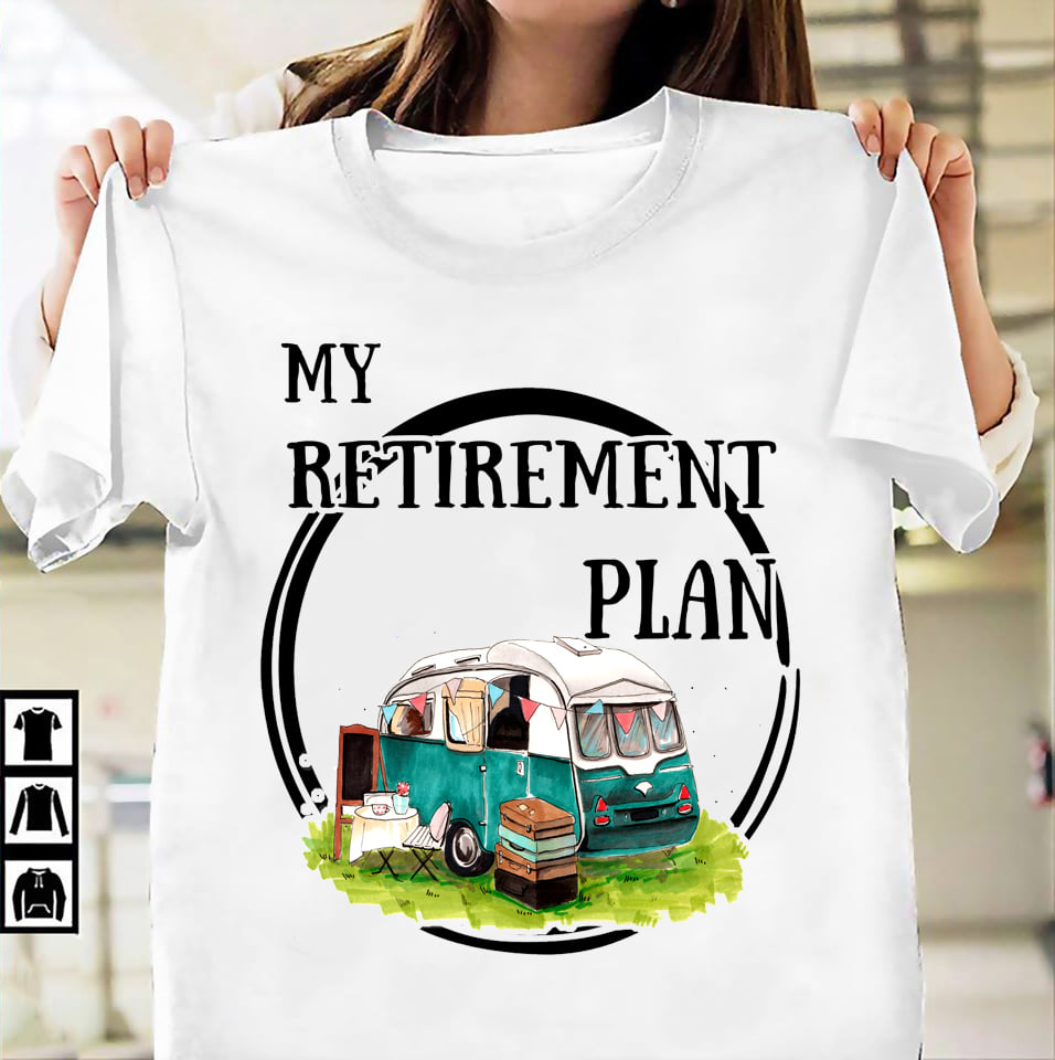 My retirement plan - Camping car, camping lover, camping retirement plan