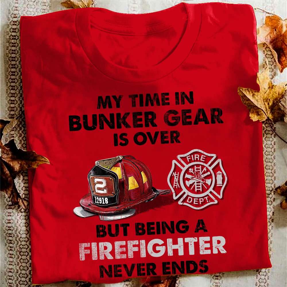 My time in bunker gear is over but being firefighter never ends - Firefighter the job, bunk gear