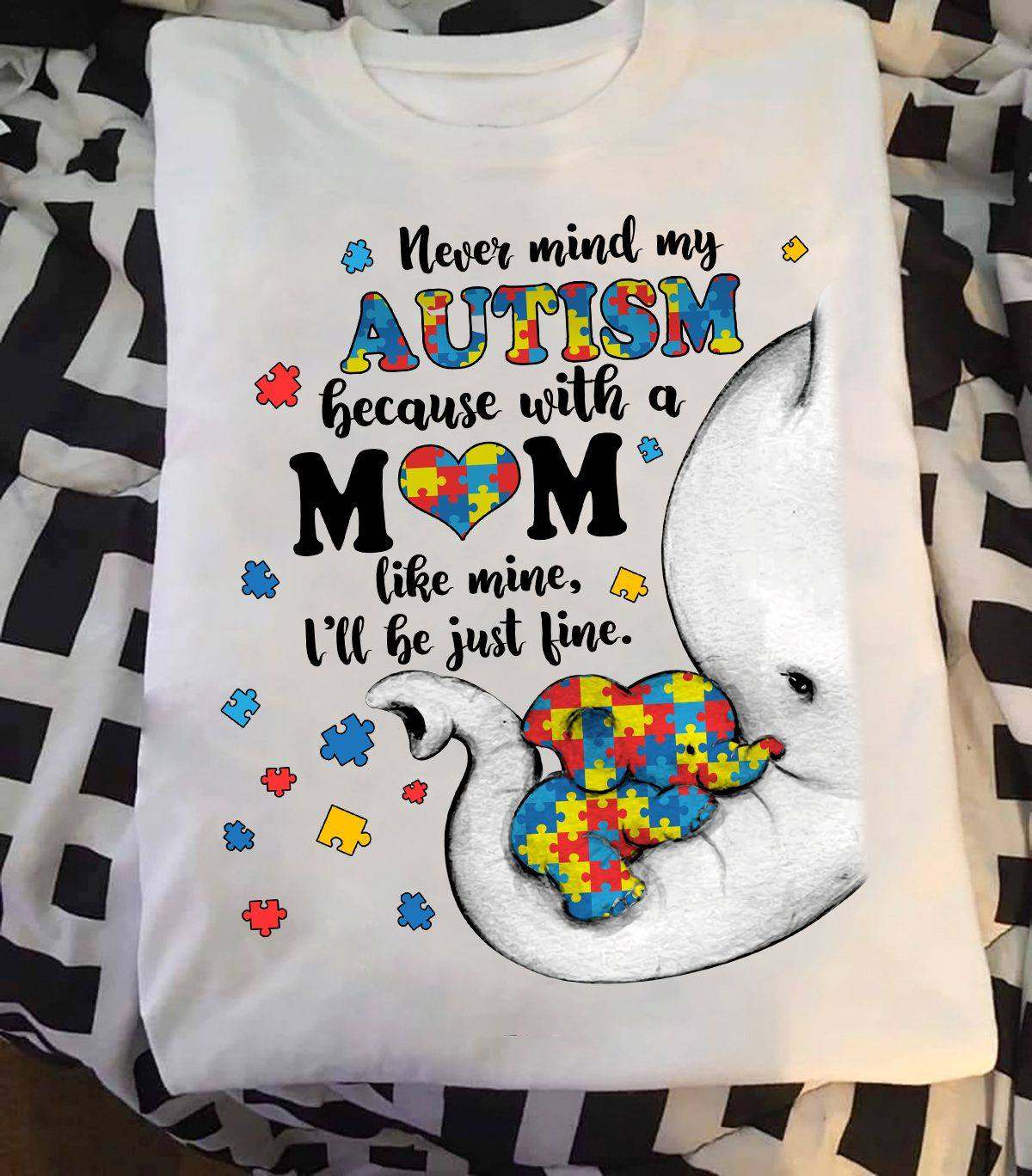 Never mind my autism because with a mom like mine, I'll be just fine - Autism elephant, autism awareness