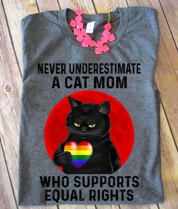 Never underestimate a cat mom who supports equal rights - Cat lover, lgbt community