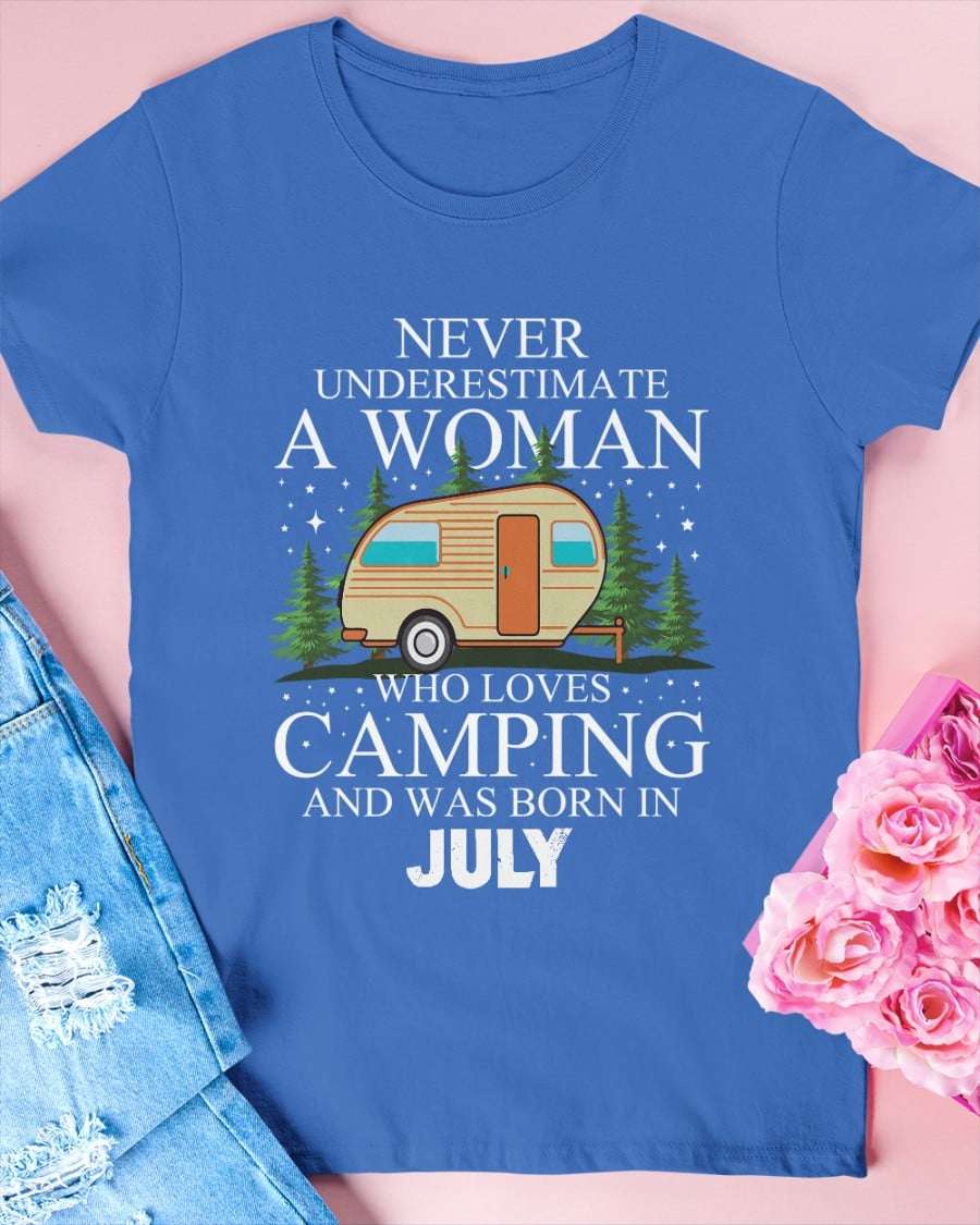 Never underestimate a woman who loves camping and was born in July - Camping woman