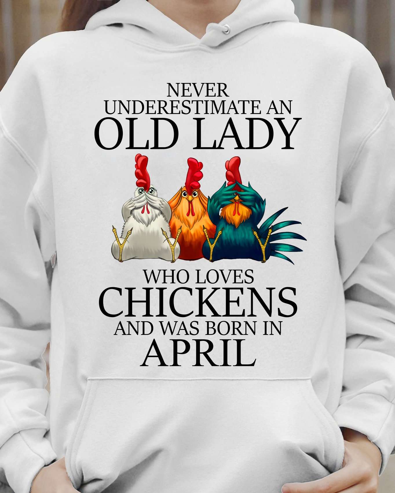 Never underestimate an old lady who loves chickens and was born in April
