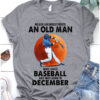 Never underestimate an old man who loves baseball and was born in December