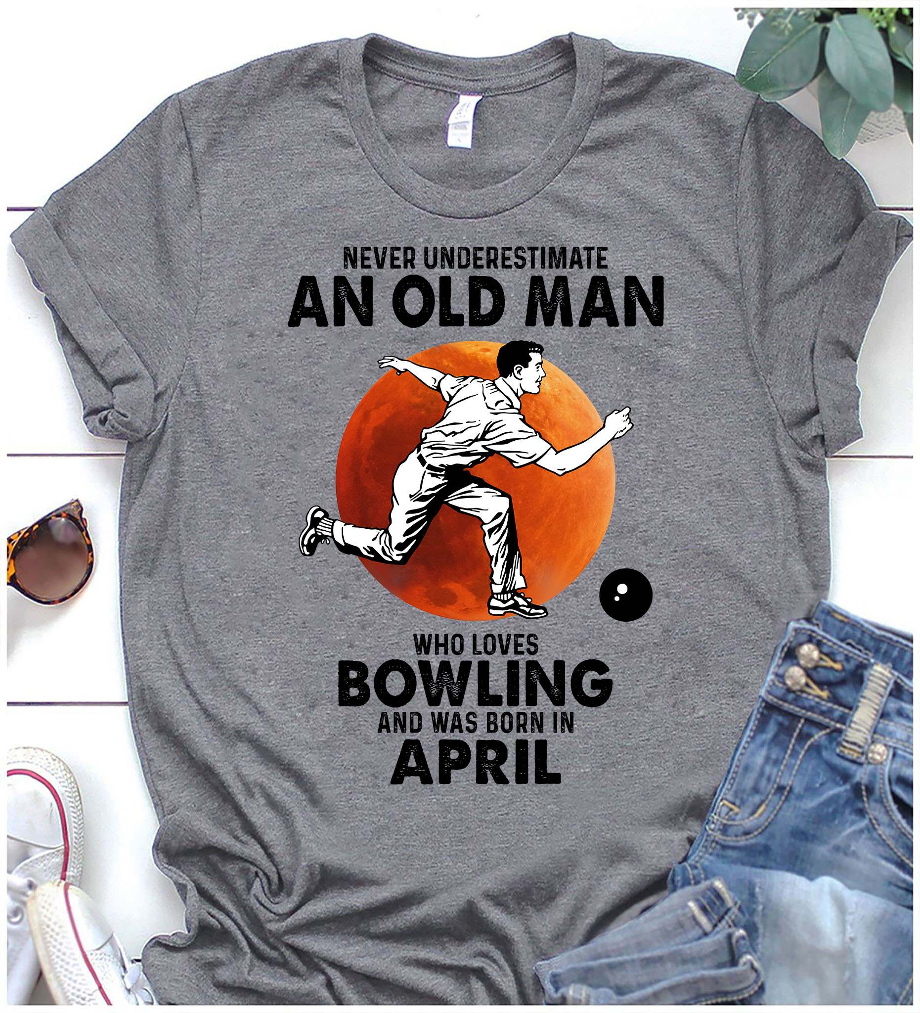 Never underestimate an old man who loves bowling and was born in April