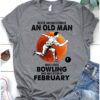 Never underestimate an old man who loves bowling and was born in February