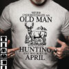 Never underestimate an old man who loves hunting and was born in April