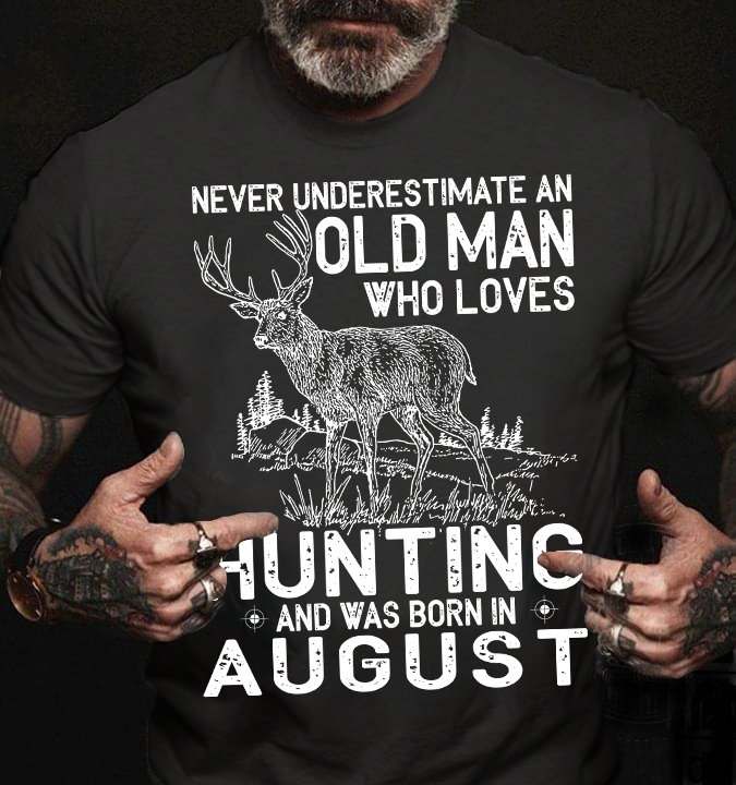 Never underestimate an old man who loves hunting and was born in August