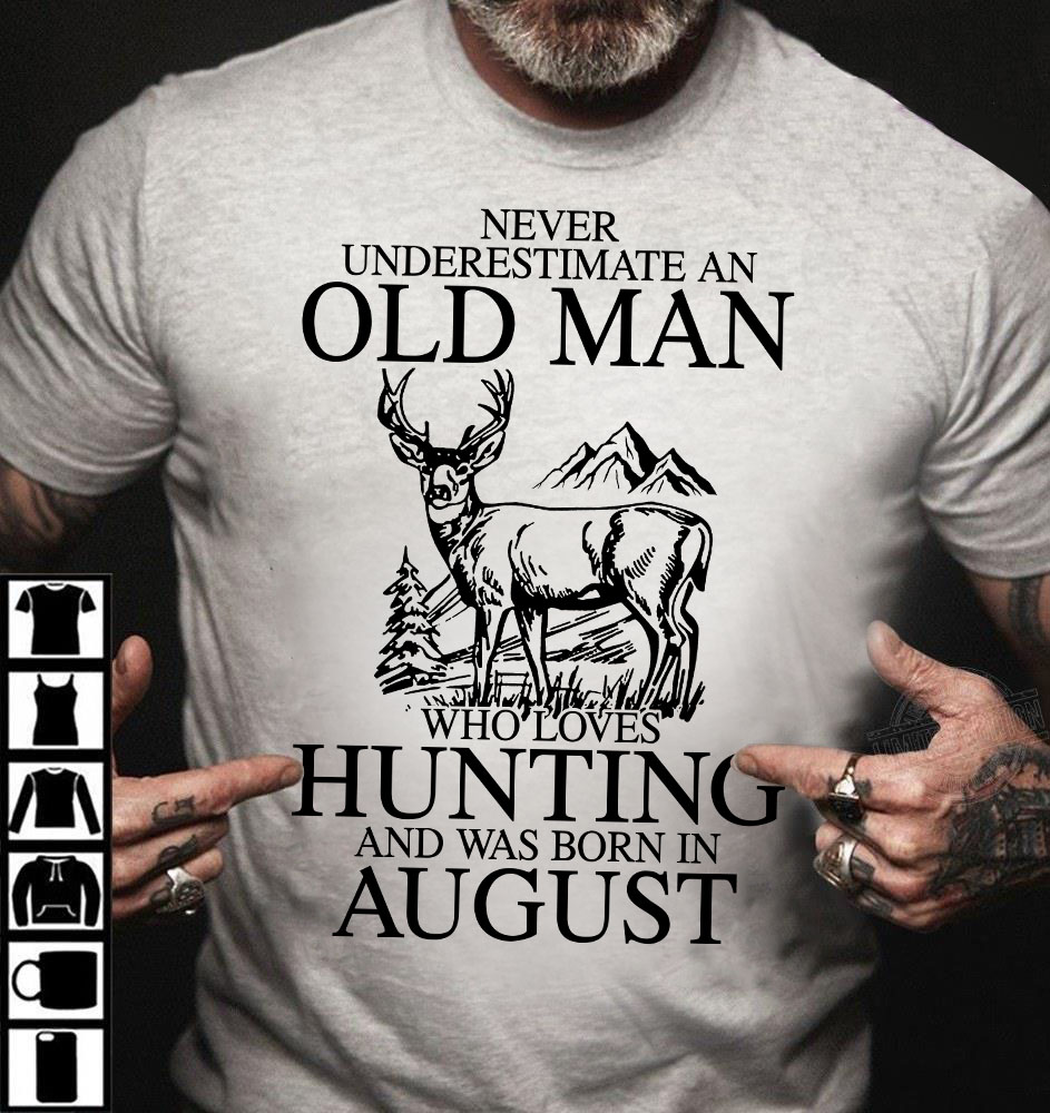 Never underestimate an old man who loves hunting and was born in August