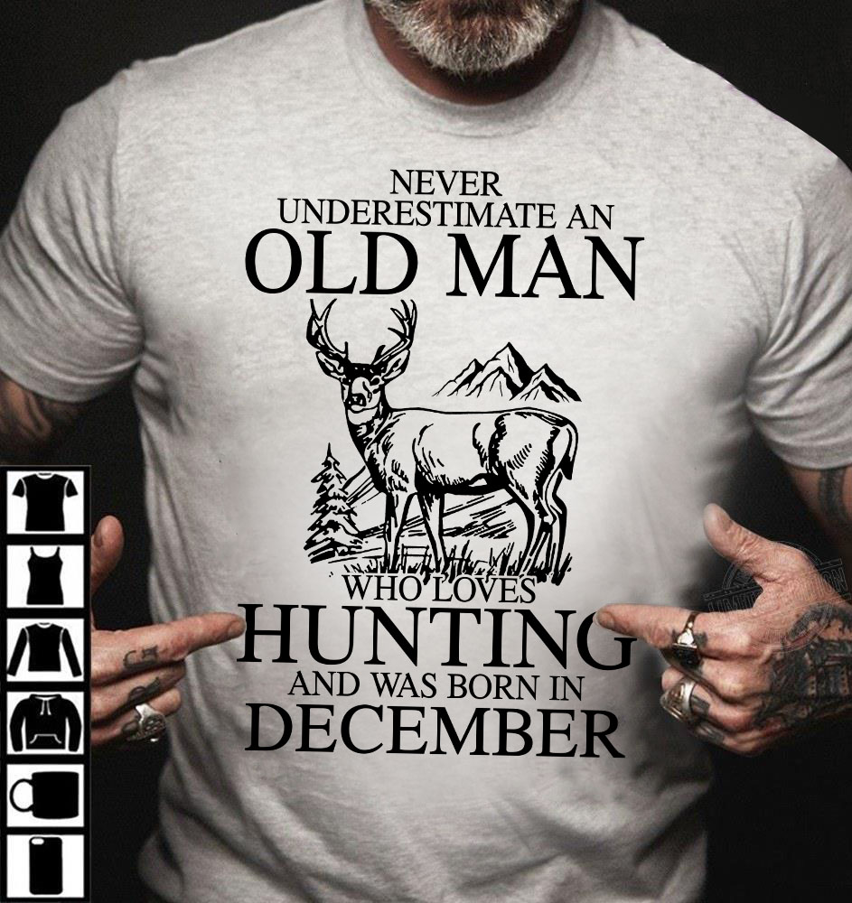 Never underestimate an old man who loves hunting and was born in December