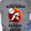 Never underestimate an old woman who loves baseball and was born in August