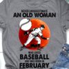 Never underestimate an old woman who loves baseball and was born in February