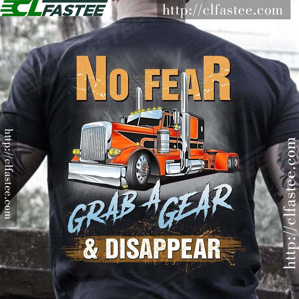 No fear grab a gear and disappear - Truck driver