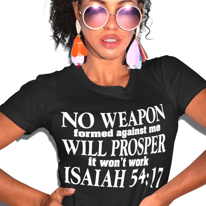 No weapon formed against me will prosper it won't work - Isaiah 5417