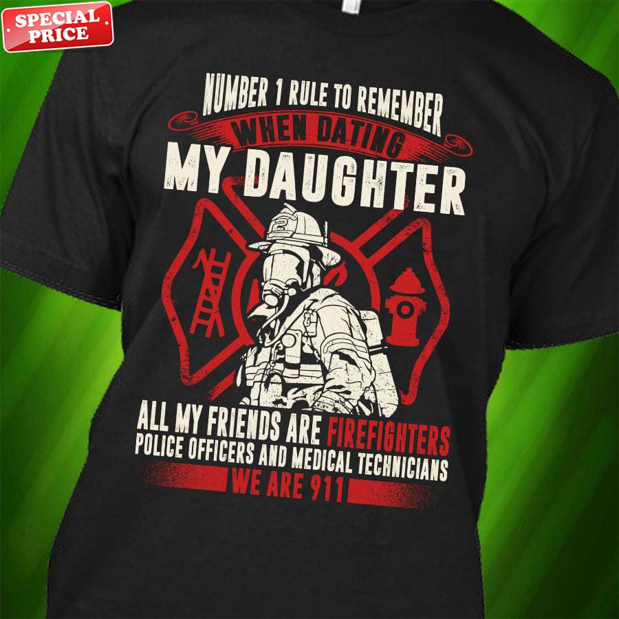 Number 1 rule to remember when dating my daughter we are 911 - Firefighter the job