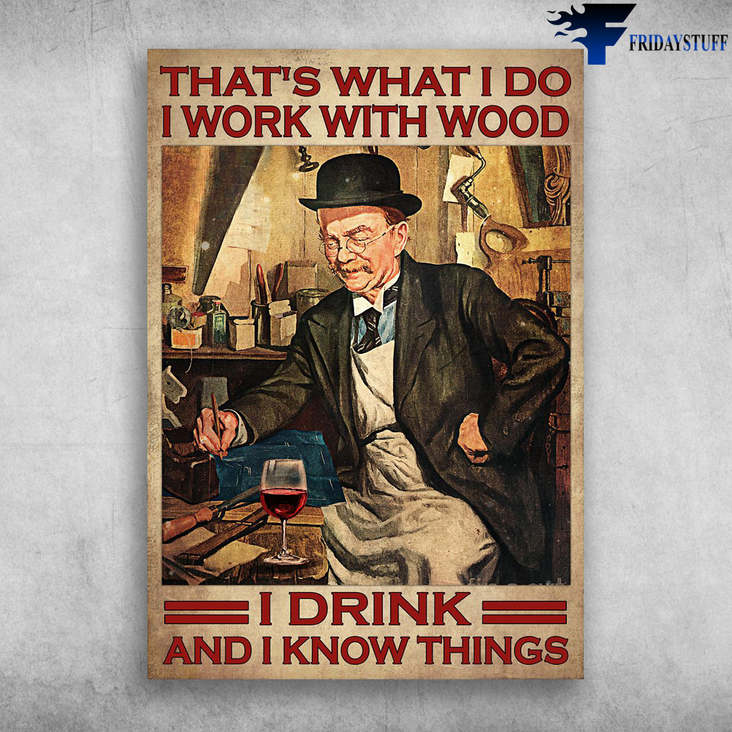 Old Carpenter, Old Man Drinks Wine - That's What I Do, I Work With Wood, I Drink, And I Know Things