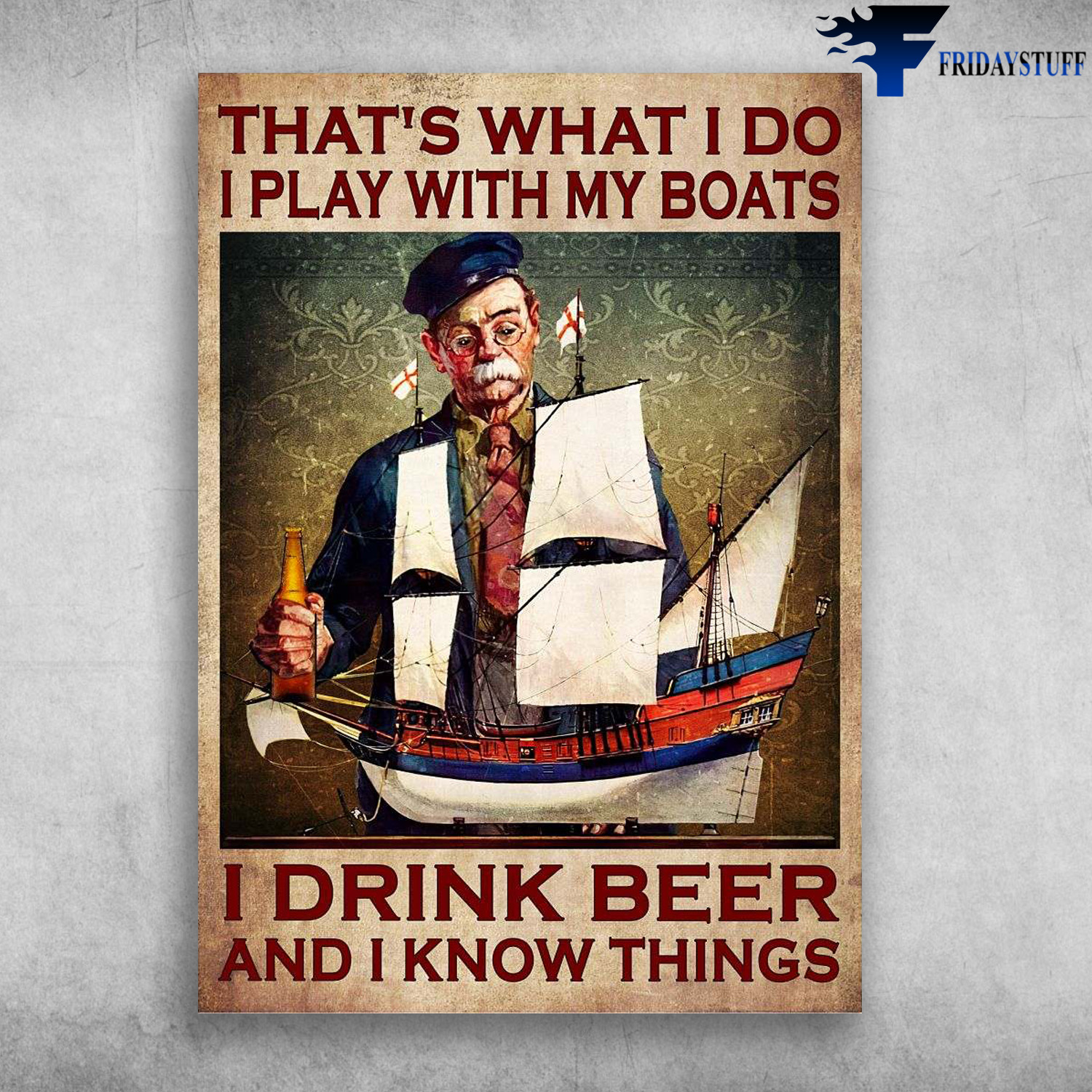 Old Man Boats, Drink Beer - That's What I Do, I Play With My Boats, I Drink Beer, And I Know Things