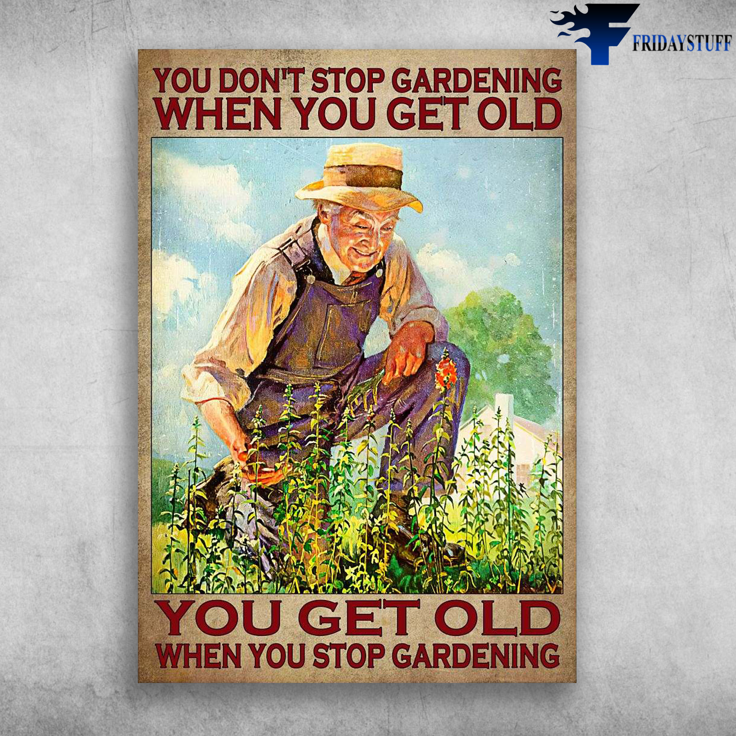 Old Man Gardening - You Don't Stop Gardening, When You Get Old, You Get Old When You Stop Gardening