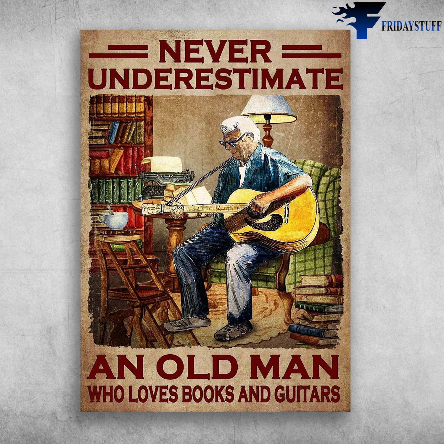 Old Man Plays Guitar - Never Underestimate An Old Man, Who Lones Books And Guitars