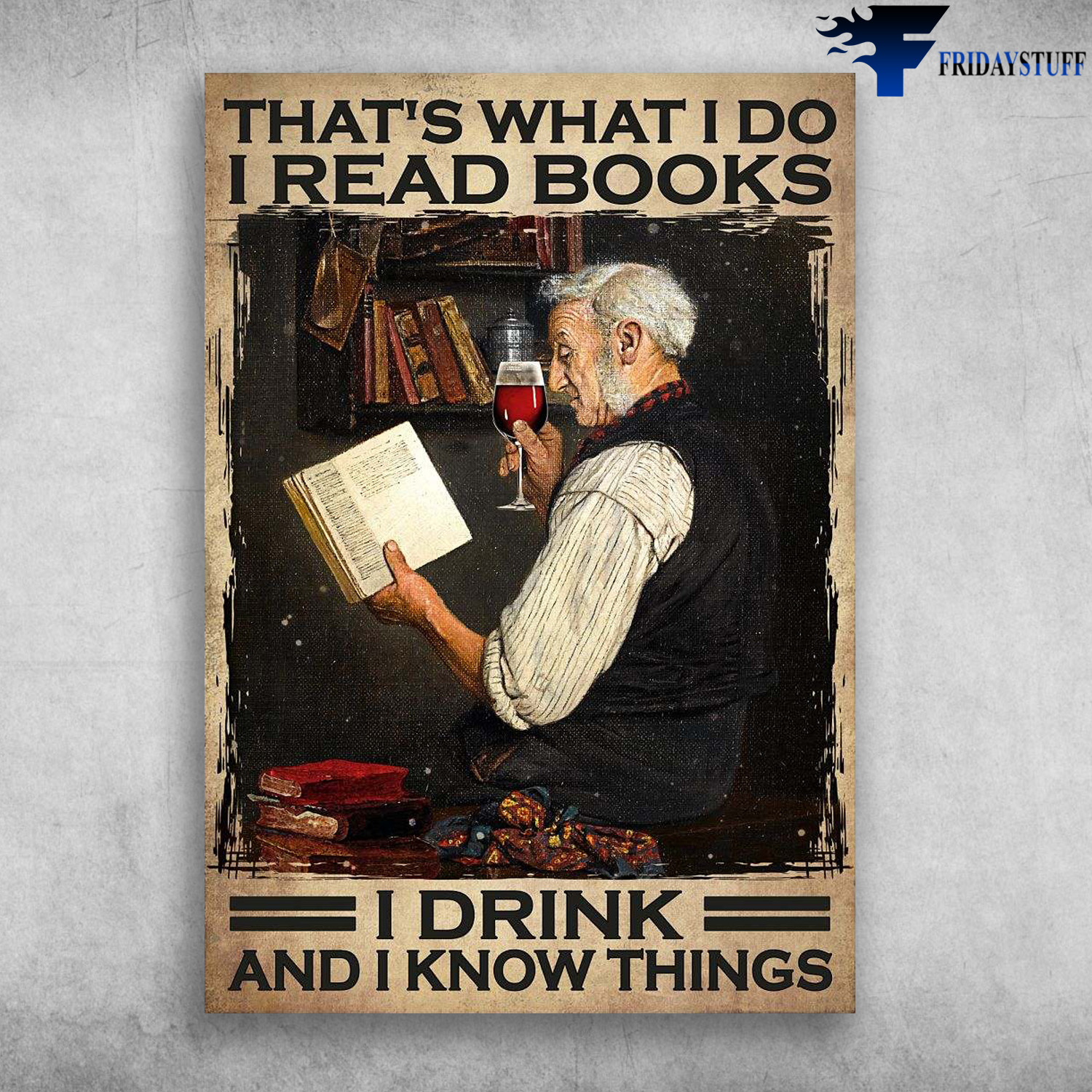Old Man Reading, Book And Wine - That's What I Do, I Read Books, I Drink, And I Know Things