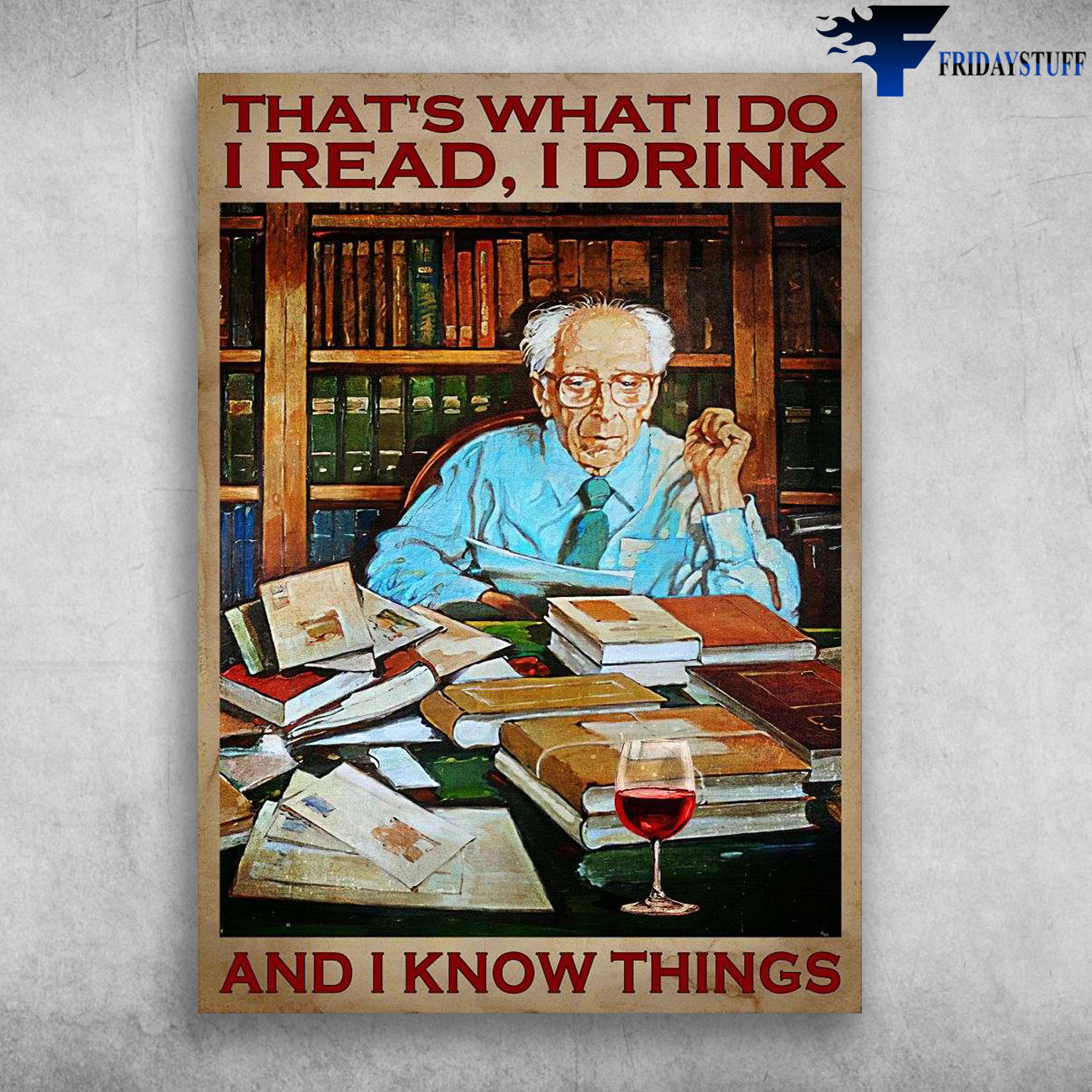 Old Man Reads Books, Book And Wine - That's What I Do, I Read, I Drink, And I Know Things