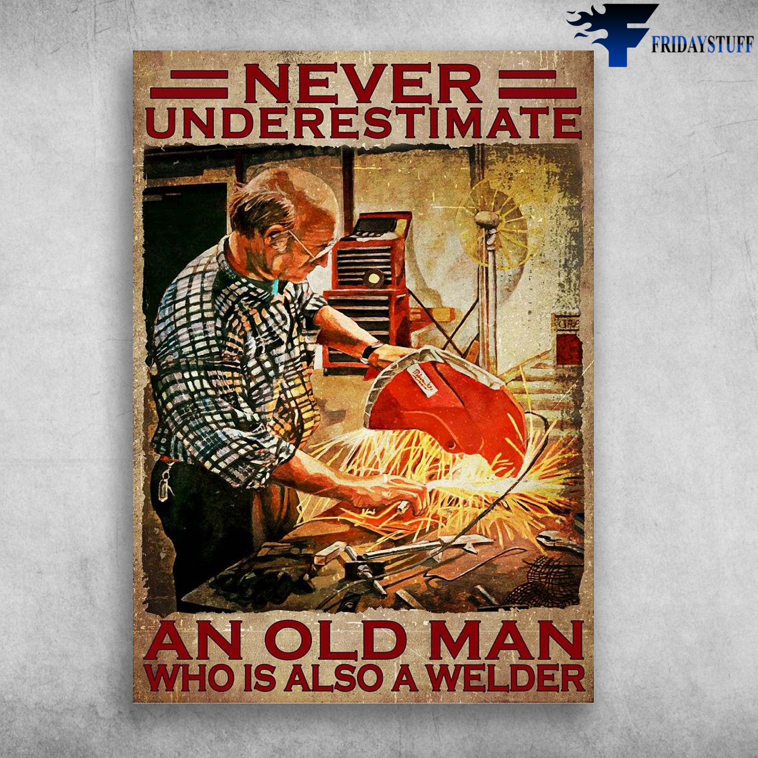 Old Welder - Never Underestimate An Old Man, Who Is Also A Welder
