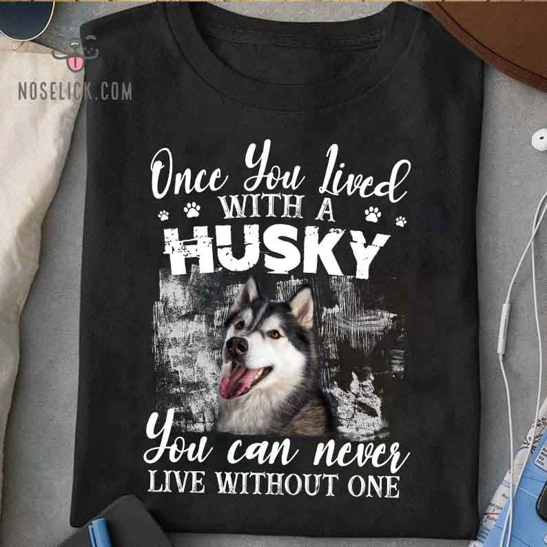 Once you lived with a Husky you can never live without one - Husky dog lover