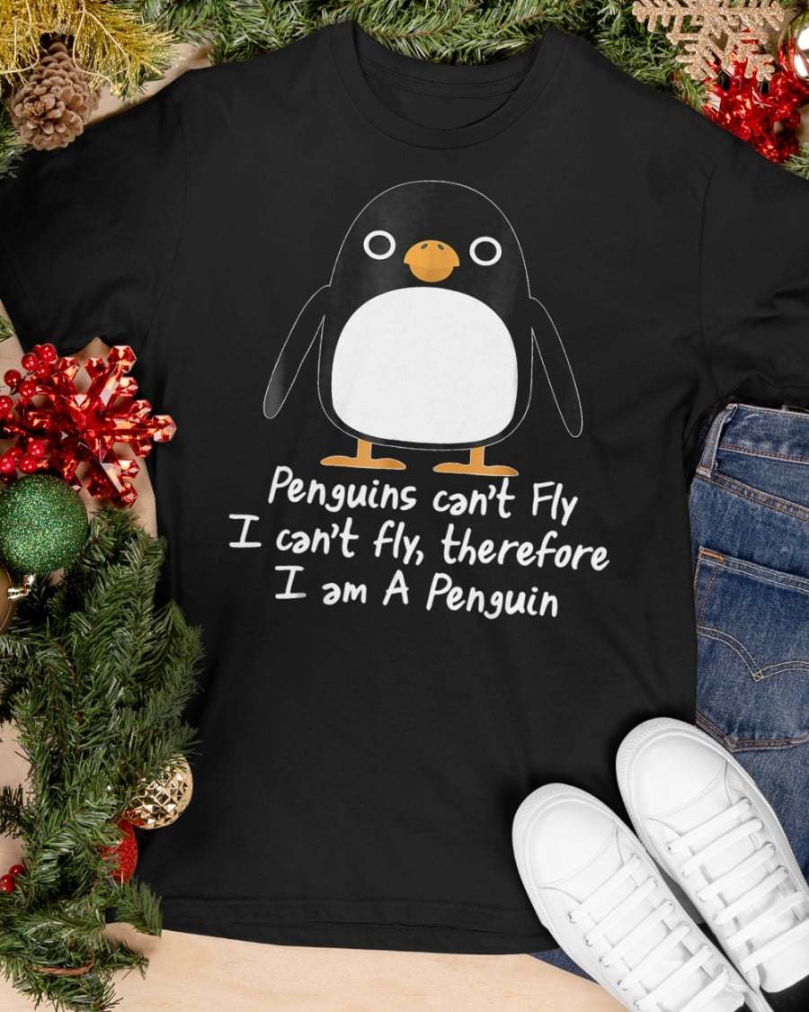 Penguins can't fly I can't fly, therefore I am a penguin - Grumpy penguin lover