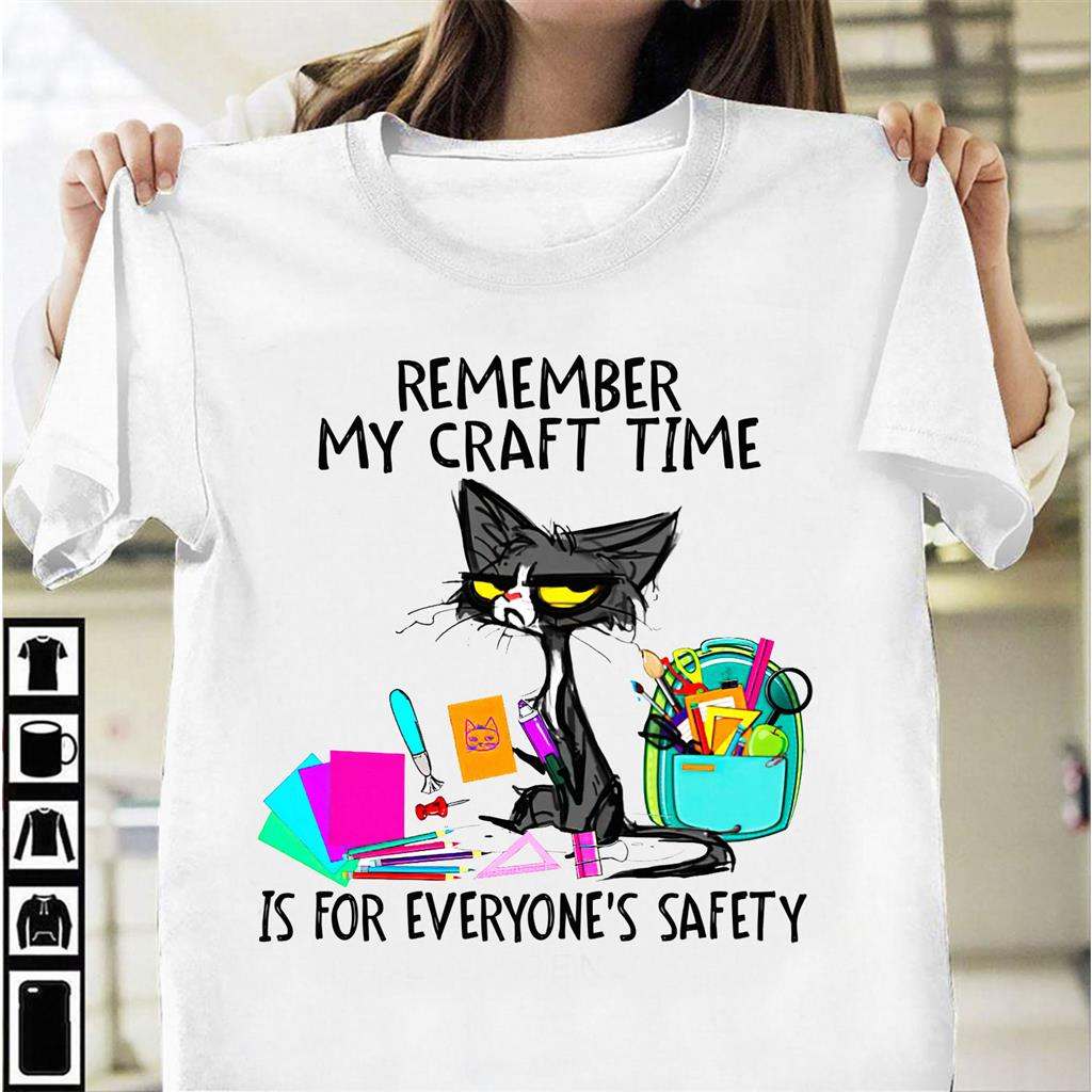 Remember my craft time is for everyone's safety - Cat love crafting, cat lover