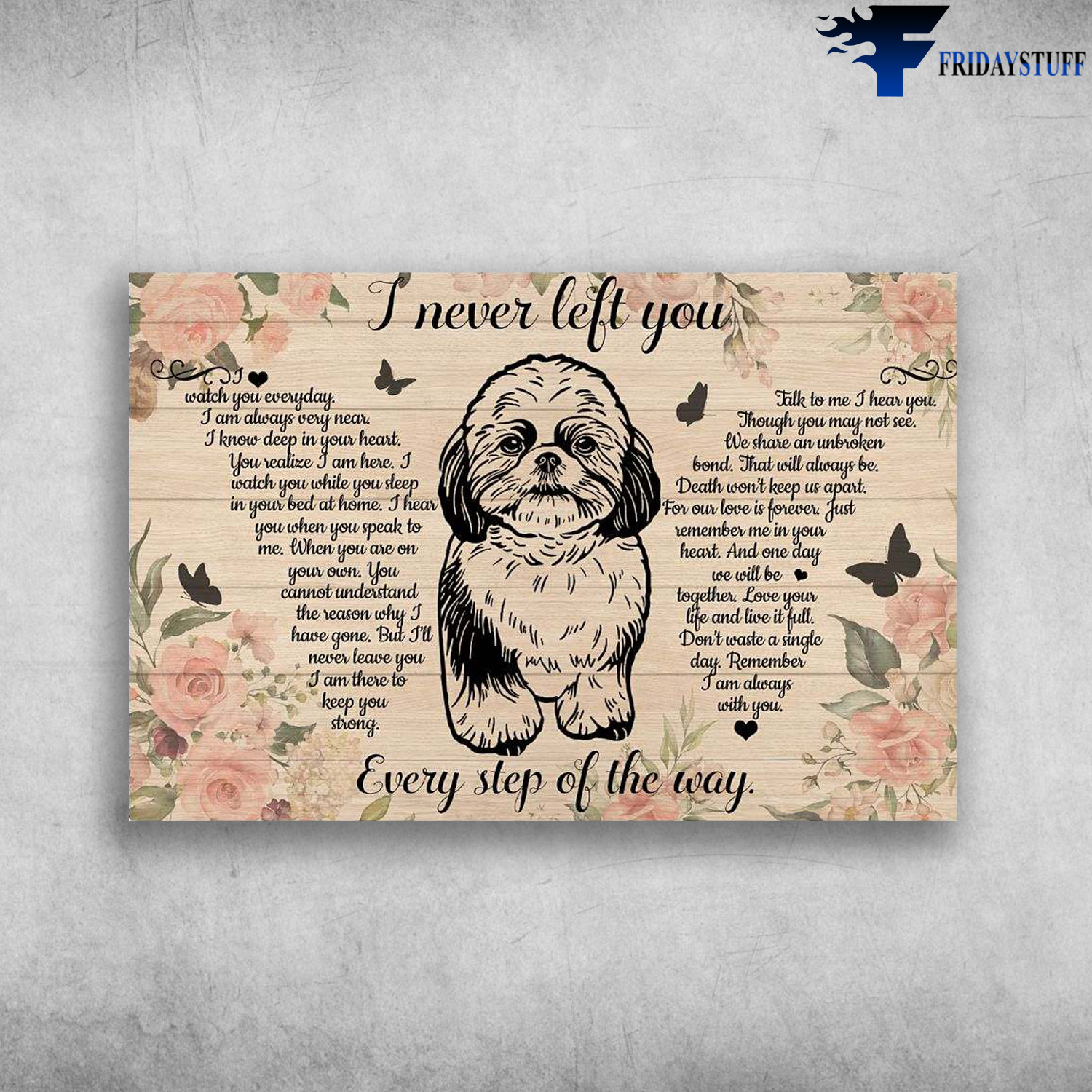 ShihTzu Dog – I Never Left You, I Watch You Everyday, I Am Always Every Near, I Know Deep In Your Heart, You Realize I Am Here, I Watch You While You Sleep, In Your Bed At Home, I Hear You Whe You Speak To Me, Everyday Step Of The Way