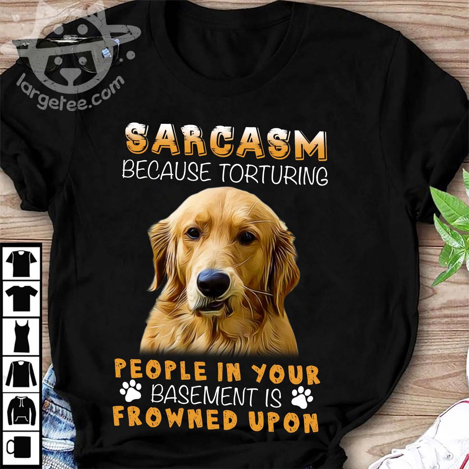 Sarcasm because torturing people in your basement is frowned upon - Golden dog