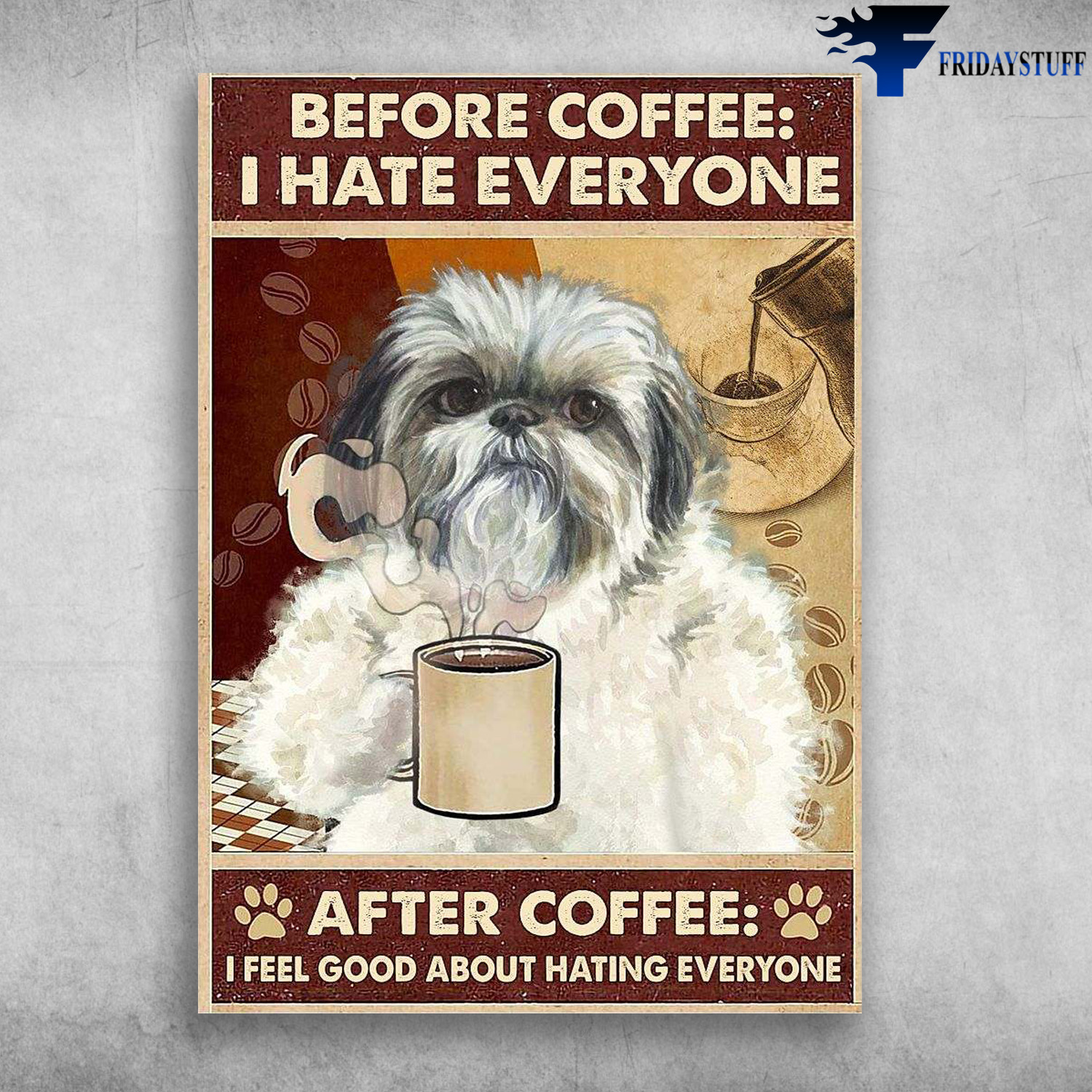 Shih Tzu Coffee, Coffee Lover - Before Coffee, I Hate Everyone, After Coffee, I Feel Good About Hating Everyone
