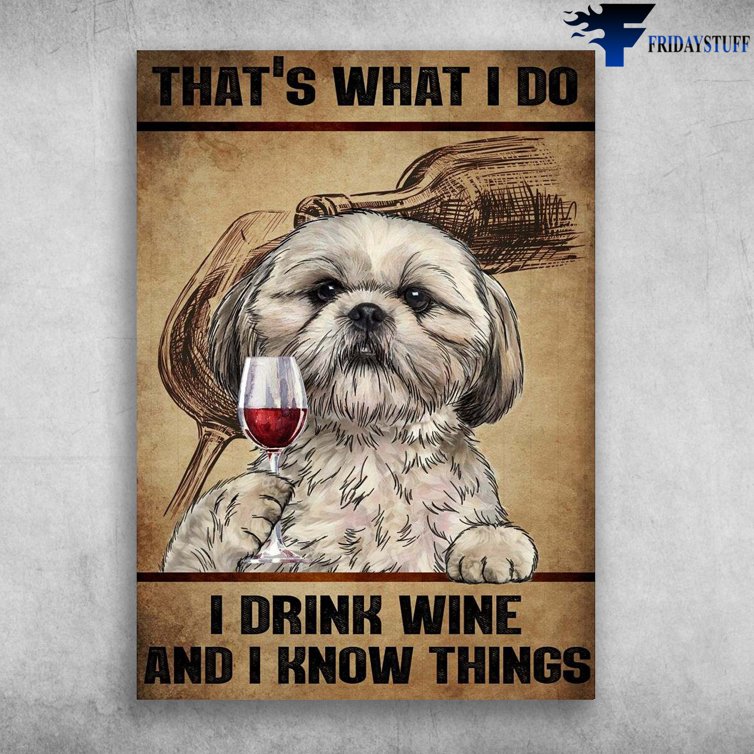 Shih Tzu Wine - That's What I Do, I Drink WIne, And I Know Things