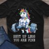 Shut up legs you are fine - Unicorn deadlifting, lifting lover