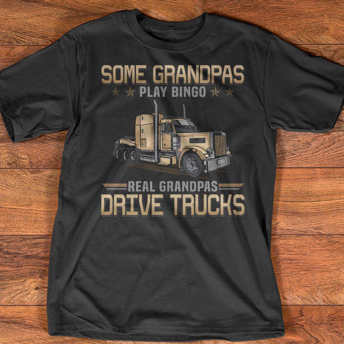 Some grandpas play bingo real grandpas drive trucks - Grandpa trucker