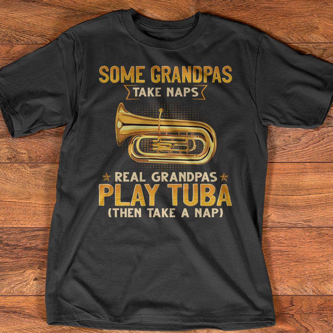 Some grandpas take naps real grandpas play tuba - Love playing tuba, tuba instrument