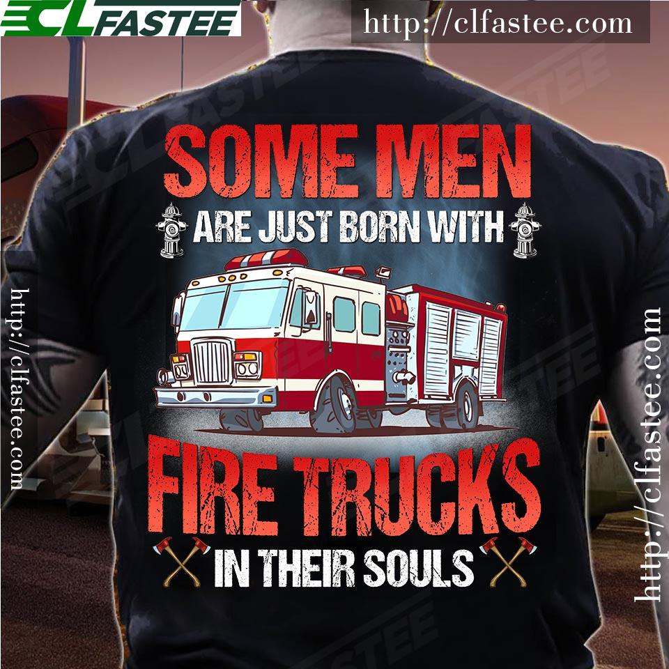 Some men are just born with fire trucks in their souls - Firefighter the job